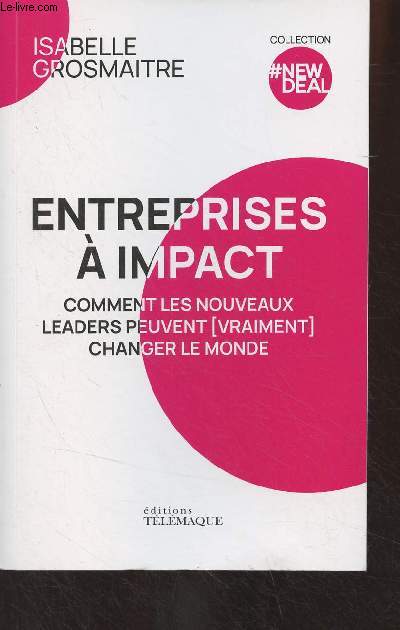 Entreprises  impact - Comment les nouveaux leaders peuvent (vraiment) changer le monde - Collection 