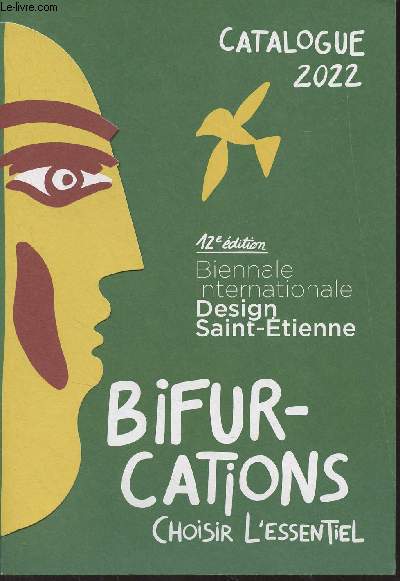 Catalogue 2022 - 12e dition Biennale Internationale Design Saint-Etienne - Bifurcations, choisir l'essentiel