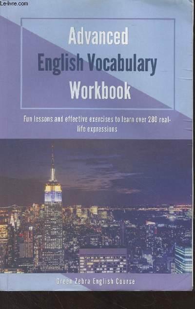 Advanced English Vocabulary Workbook - Fun lessons and effective exercices to learn over 280 real-life expressions - Green Zebra English Course