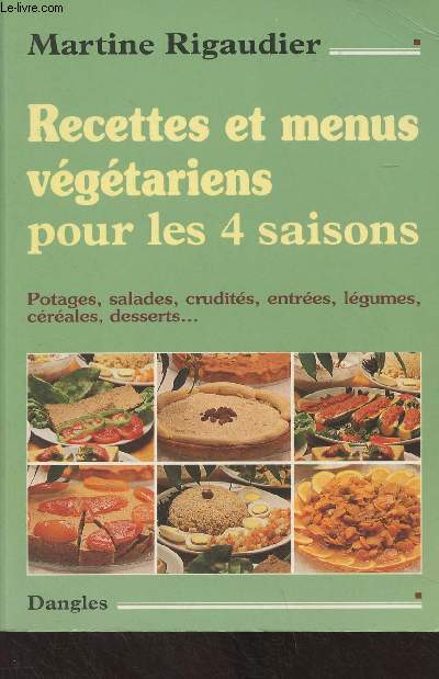 Recettes et menus vgtariens pour les 4 saisons (Potages, salades, crudits, entres, lgumes, crales, desserts..) - Collection 