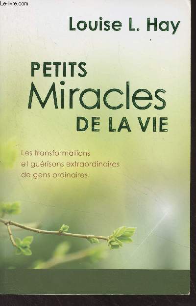 Petits miracles de la vie (Les transformations et gurisons extraordinaires de gens ordinaires)