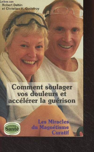 Comment soulager vos douleurs et acclrer la gurison - Les miracles du Magntisme Curatif - Collection 