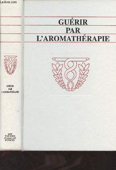 Gurir par l'aromathrapie - Guide pratique des huiles essentielles et de leurs pouvoirs gurisseurs