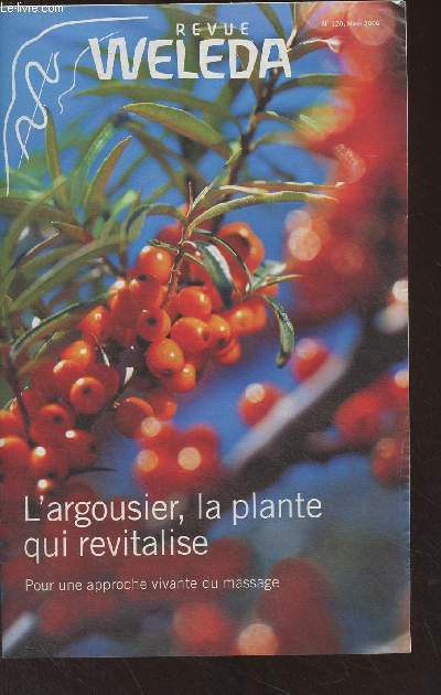 Revue Weleda n120 Hiver 2006 -L'argousier, la plante qui revitalise - Pour une approche vivante du massage - L'lixir de vie de Gengis Kan - L'art du massage selon Weleda - Le guide des cosmtique bio - L'assurance de la qualit, un tat d'esprit - Elles