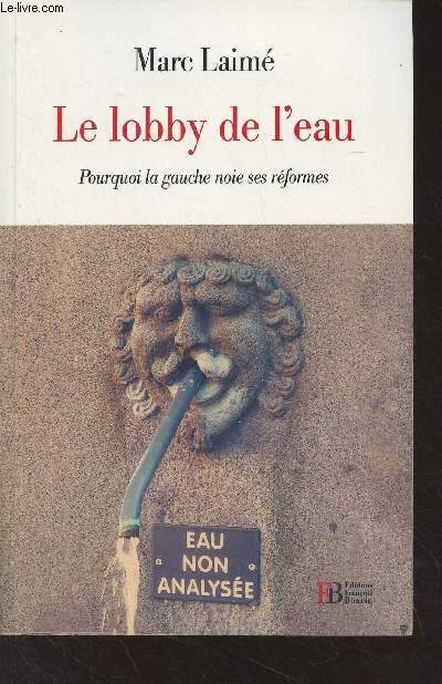 Le lobby de l'eau - Pourquoi la gauche noie ses rformes