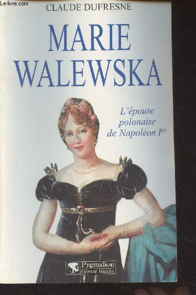 Marie Walewska - L'pouse polonaise de Napolon Ier