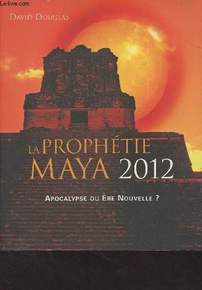 La prophtie Maya 2012 - Apocalypse ou re nouvelle ?