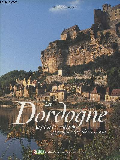 La Dordogne, Au fil de la rivire, paysages entre pierre et eau - 