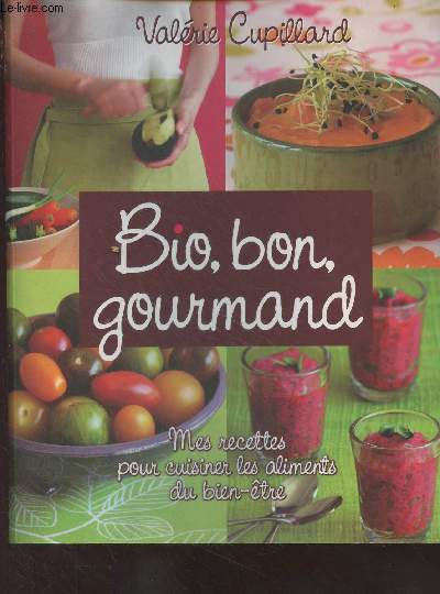 Bio, bon, gourmand (Mes recettes pour cuisiner les aliments du bien-tre)