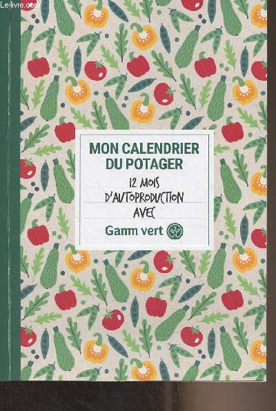 Mon calendrier du potager - 12 mois d'autoproduction avec Gamm vert