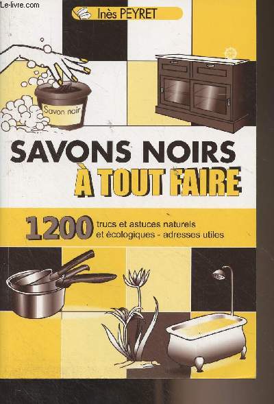 Savons noirs  tout faire - 1200 trucs et astuces naturels et cologiques, adresses utiles