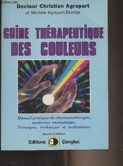 Guide thrapeutique des couleurs (Manuel pratique de chromatothrapie, mdecine nergtique. Principes, technique et indications) 2e dition - 