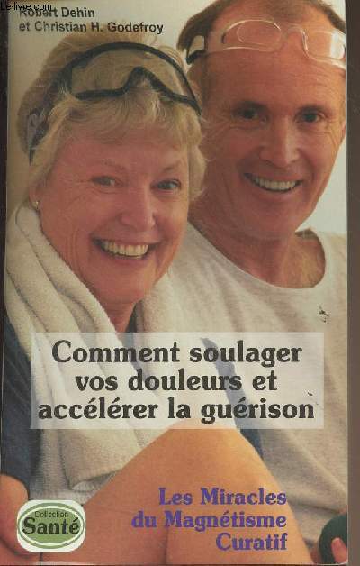 Comment soulager vos douleurs et acclrer la gurison - Les miracles du Magntisme Curatif - Collection 