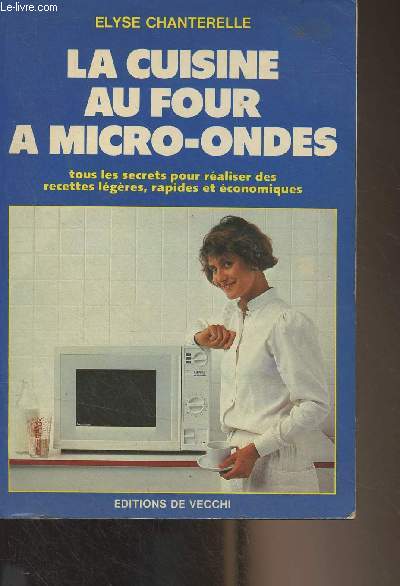 La cuisine au four  micro-ondes (Tous les secrets pour raliser des recettes lgres, rapides et conomiques)