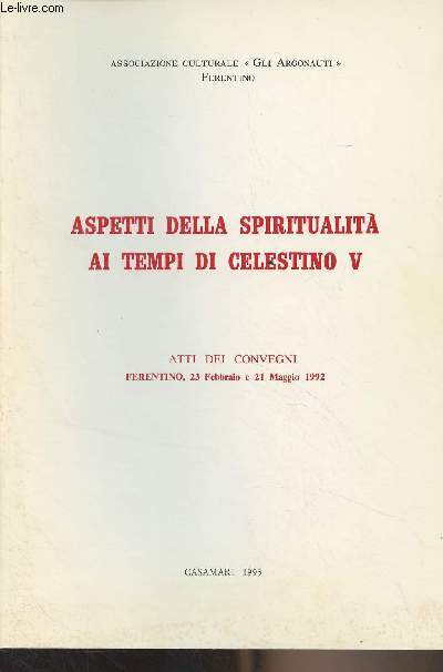 Aspetti della spiritualita ai tempi di Celestino V - Atti dei convegni, Ferentino, 23 febbraio e 21 maggio 1992