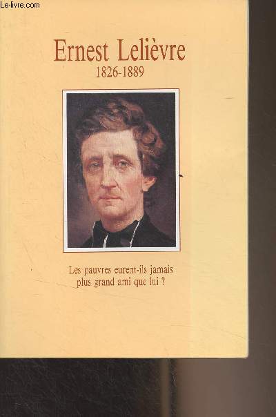 Ernest Lelivre (1826-1889) - Les pauvres eurent-ils jamais plus grand ami que lui ?