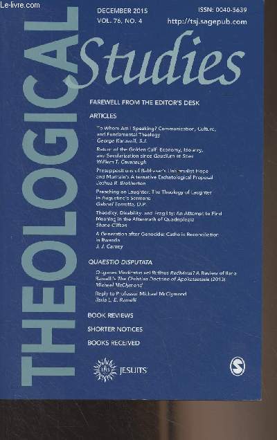 Theological Studies - Dec. 2015 vol. 76 n4 - To Whom Am I Speaking ? Communication, Culture, and Fundamental Theology - Return of the Golden Calf : Economy, Idolatry, and Secularization since Gaudium et Spes - Presuppositions of Balthasar's Universalist