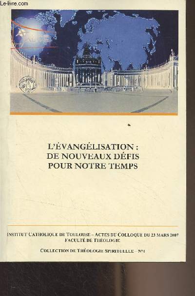 L'vanglisation : de nouveaux dfis pour notre temps - Actes du colloque du 23 mars 2007, organis par la facult de thologie de l'institut catholique de Toulouse - Collection de thologie spirituelle n4, Janv. 2008