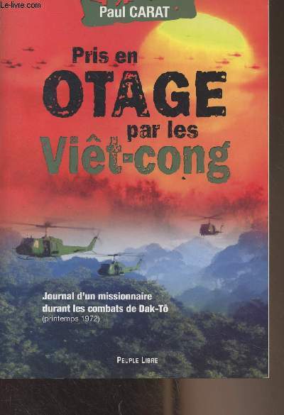 Pris en otage par les Vit-cong - Journal d'un missionnaire durant les combats de Dak-T (printemps 1972)