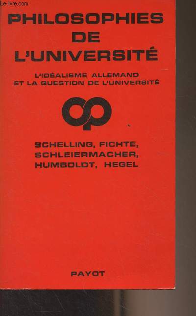 Philosophies de l'universit - L'idalisme allemand et la question de l'Universit - Textes de Schelling, Fichte, Schleiermacher, Humboldt, Hegel - 