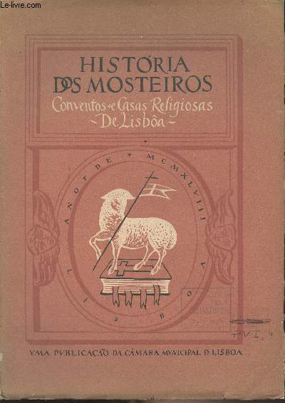 Historia dos mosteiros, conventos e casas religiosas de Lisboa - Na qual se da noticia da fundaao e fundadores das instituioes religiosas, igrejas, capelas e irmandales desta Cidade - Tome 1