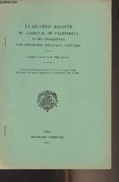 La lgation manque du Cardinal de Palestrina et ses consquences pour l'inquisition Toulousaine (1238-1241) - Extrait du Bulletin philologique et historique du Comit des travaux historiques et scientifique, 1955 et 1956