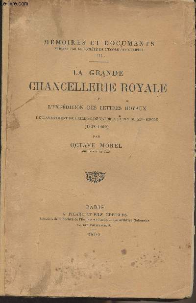 La grande chancellerie royale et l'expdition des lettres royaux de l'avnement de Philippe de Valois  la fin du XIVe sicle (1328-1400) - Mmoires et documents, III