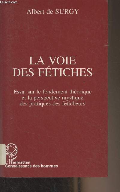 La voie des ftiches - Essai sur le fondement thorique et la perspective mystique des pratiques des fticheurs - 