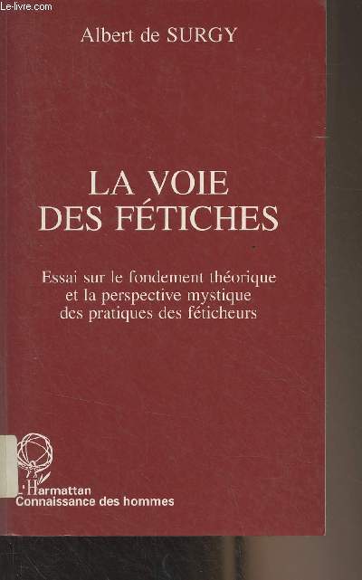 La voie des ftiches - Essai sur le fondement thorique et la perspective mystique des pratiques des fticheurs - 