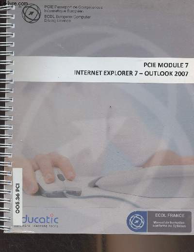 Cours Homologue ECDL/PCIE - Module 7 : Services d'information et outils de communication - Internet Explorer 7, Outlook 2007