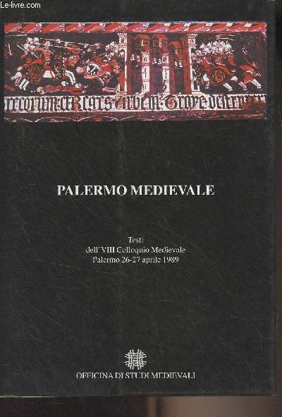 Palermo Medieval - Testi dell' VIII Colloquio Medievale, Palermo 26-27 aprile 1989 - Schede Medievali, rassegna dell'officina di studi medievali, Numero 30-31, gennaio-dicembre 1996