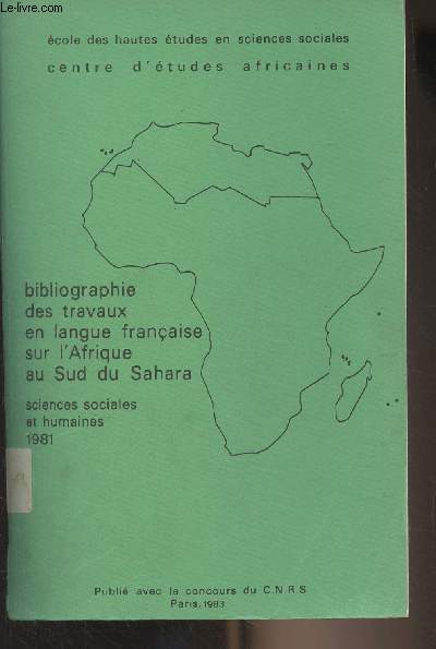 Bibliographie des travaux en langue franaise sur l'Afrique au sud du Sahara (Sciences sociales et humaines) 1981