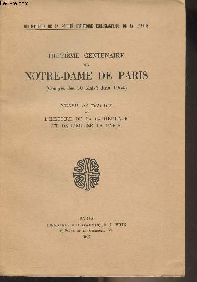 Huitime centenaire de Notre-Dame de Paris (Congrs des 30 mai-3 juin 1964) Recueil de travaux sur l'histoire de la cathdrale et de l'glise de Paris - 