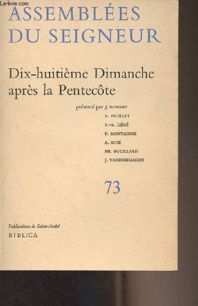 Assembles du seigneur - 73 - Dix-huitime Dimanche aprs la Pentecte (prsent par J. Dupont, R. Feuillet, P.-A. Lig, P. Montaigne, A. Rose, Ph. Rouillard, J. Vanderhaegen)