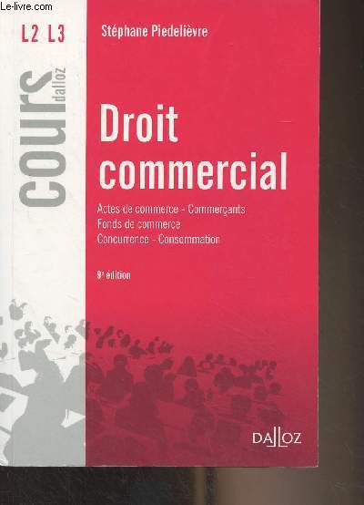 Droit commercial (Actes de commerce, commerants, fonds de commerce, concurrence, consommation) - Cours Dalloz, L2 L3 - 9e dition