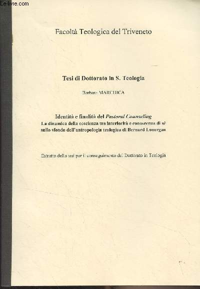 Tesi di Dottorato - Identita e finalita del Pastoral Counseling - La dinamica della coscienza tra interiorita e conoscenza di s sullo sfondo dell'antropologia teologica di Bernard Lonergan - 