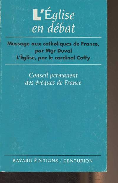 L'glise en dbat - Message aux catholiques de France par Mgr Duval, L'Eglise, par le cardinal Coffy - Conseil permanent des vques de France