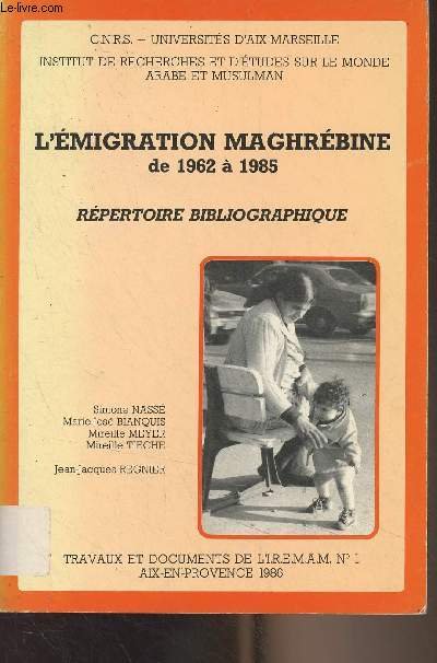 L'migration maghrbine de 1962  1985, rpertoire bibliographique - CNRS, universit d'Aix-Marseille, Institut de recherches et d'tudes sur le monde arabe et musulman - Travaux et documents de l'I.R.E.M.A.N. n1