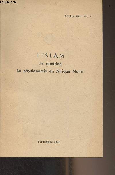 C.I.P.A. n6 - Sept. 1956 - L'Islam sa doctrine, sa physionomie en Afrique Noire : Le pourquoi du travail - Personne et vie de Mahomet - Situation religieuse de l'Arabie au temps de Mahomet - Lieux thologiques de l'Islam - La thologie de l'ilsam - La m