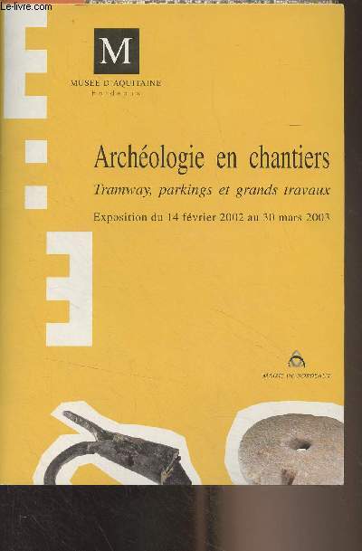 Brochure/Pochette : Archologie en chantiers, Tramways, parkings et grands travaux - Exposition du 14 fvrier 2002 au 30 mars 2003 - Muse d'Aquitaine