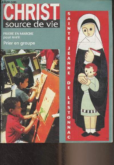 Christ source de vie n364 Avril 1999 - Sainte Jeanne de Lesonnac - Dossier historique et prsentation de l'Ordre - Tmoignages - Petite Mosaque - Prire en marche - 