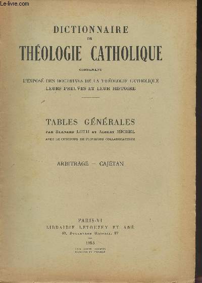 Dictionnaire de thologie catholique, contenant l'expos des doctrines de la thologie catholique, leurs preuves et leur histoire - Table gnrales - 2 - Arbitrage - Cajtan