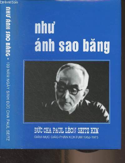 Livre en vietnamien (cf photo) Nhu anh Sao Bang : Ky Nim 100 nam ngay sinh (22.12.1906 - 22.12.2006) - Duc cha Paul Lo Seitz Kim, Giam-muc giao-phm kontum 1952-1975
