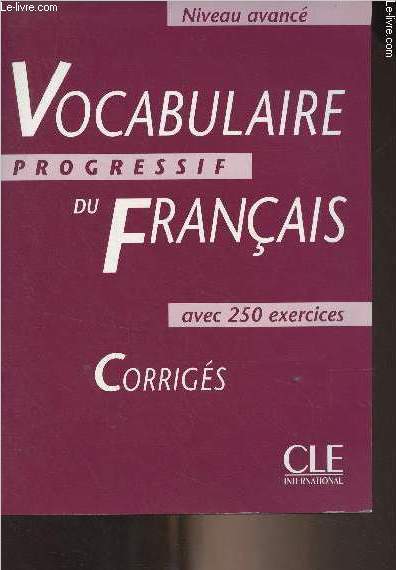 Vocabulaire progressif du franais, avec 250 exercices - Corrigs - Niveau avanc