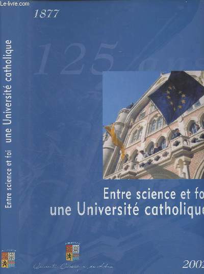 Entre science et foi, une Universit catholique - 1877-2002