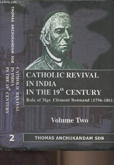 Catholic Revival in India in the 19th Century - Role of Mgr Clment Bonnad (1796-1861) - Vol. 2 : From the General Division of the Indian Missions to the Death of Mgr. Bonnand (1846-1861)