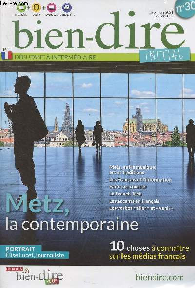 Bien-dire initial n30 Dc. 2021, janv. 2022 - Metz, la contemporaine - Metz, entre musique, art et traditions - Les franais et l'information - Faire ses courses - La French Tech - Les accents en franais - Les verbes 