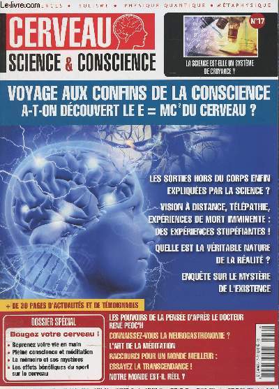 Cerveau, science & conscience n17 janv. 2017 - La science est-elle un systme de croyance ?- Voyage aux confins de la conscience a-t-on dcouvert le E = MC du cerveau - Les sorties hors du corps enfin expliques par la science ? - Vision  distance, t