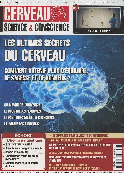 Cerveau, science & conscience n21 Janv. 2018 - D'o vient l'intuition ? - Les ultimes secrets du cerveau - Comment obtenir plus d'quilibre, de sagesse et de bonheur ? - Un miroir de l'univers ? - Le pouvoir des neurones - Le psychodrame de la conscience