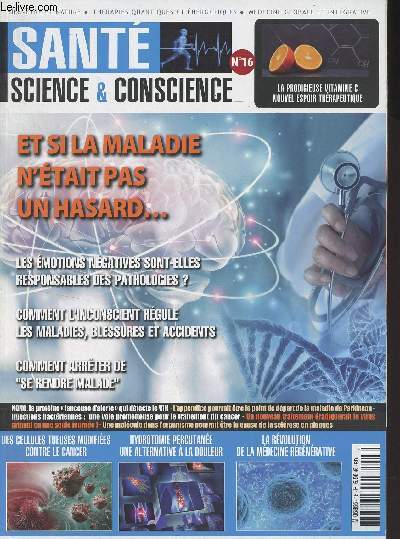 Sant, science & conscience n16 Dc. 2018 - La prodigieuse vitamine C nouvel espoir thrapeutique - Et si la maladie n'tait pas un hasard... Les motions ngatives sont-elles responsables des pathologies ? - Comment l'inconscient rgule les maladies, bl